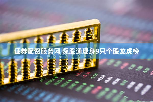 证券配资服务网 深股通现身9只个股龙虎榜